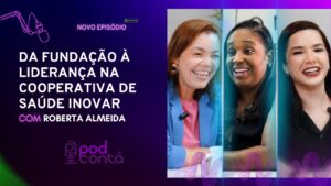 🎙️ A Jornada Empreendedora de Roberta: Da Fundação à Liderança na Cooperativa de Saúde Inovar